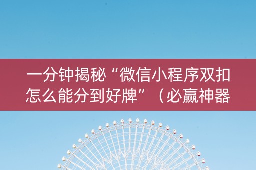 一分钟揭秘“微信小程序双扣怎么能分到好牌”（必赢神器)