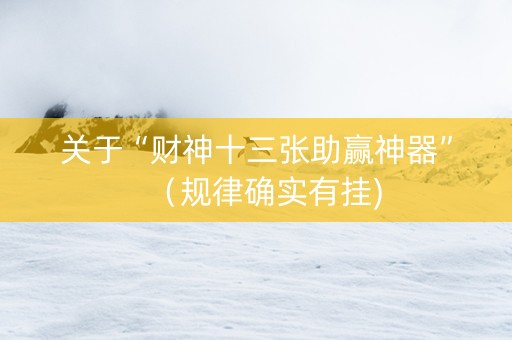关于“财神十三张助赢神器”（规律确实有挂)