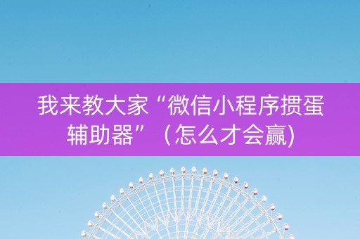 我来教大家“微信小程序掼蛋辅助器”（怎么才会赢)
