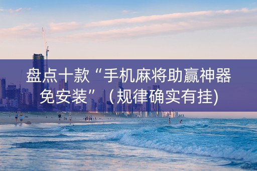 盘点十款“手机麻将助赢神器免安装”（规律确实有挂)