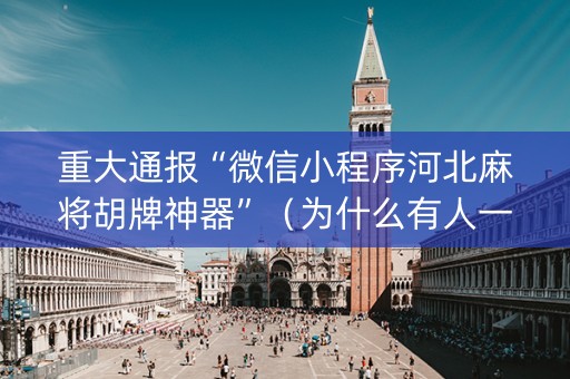 重大通报“微信小程序河北麻将胡牌神器”（为什么有人一直赢)