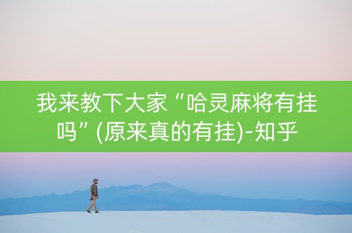 我来教下大家“哈灵麻将有挂吗”(原来真的有挂)-知乎