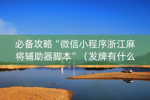 必备攻略“微信小程序浙江麻将辅助器脚本”（发牌有什么规律吗)