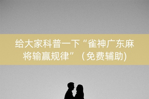 给大家科普一下“雀神广东麻将输赢规律”（免费辅助)
