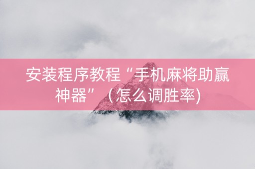 安装程序教程“手机麻将助赢神器”（怎么调胜率)