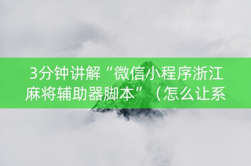 3分钟讲解“微信小程序浙江麻将辅助器脚本”（怎么让系统给自己好牌)
