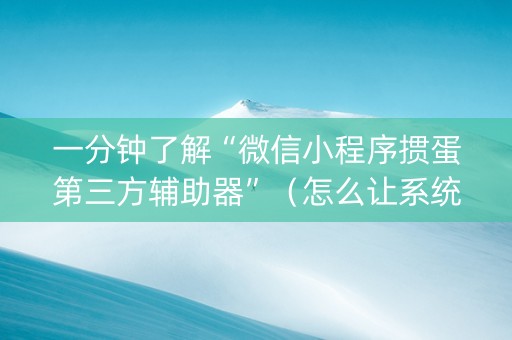 一分钟了解“微信小程序掼蛋第三方辅助器”（怎么让系统给自己好牌)