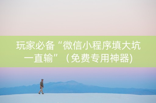 玩家必备“微信小程序填大坑一直输”（免费专用神器)