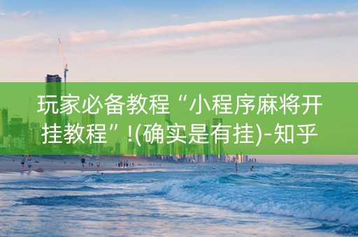 玩家必备教程“小程序麻将开挂教程”!(确实是有挂)-知乎