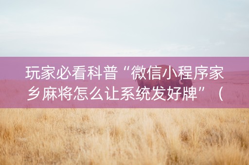 玩家必看科普“微信小程序家乡麻将怎么让系统发好牌”（开挂辅助脚本)