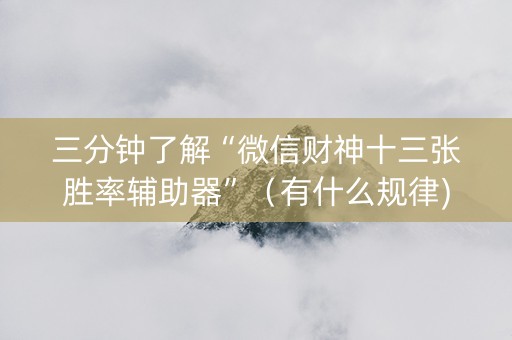 三分钟了解“微信财神十三张胜率辅助器”（有什么规律)