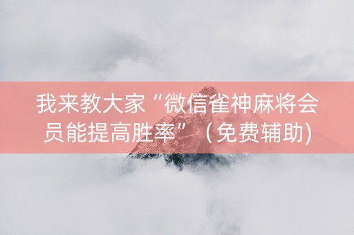 我来教大家“微信雀神麻将会员能提高胜率”（免费辅助)