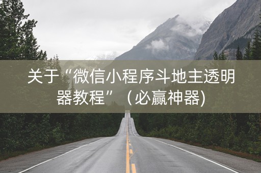 关于“微信小程序斗地主透明器教程”（必赢神器)