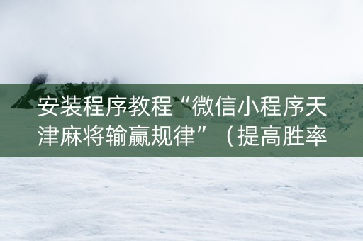 安装程序教程“微信小程序天津麻将输赢规律”（提高胜率软件)