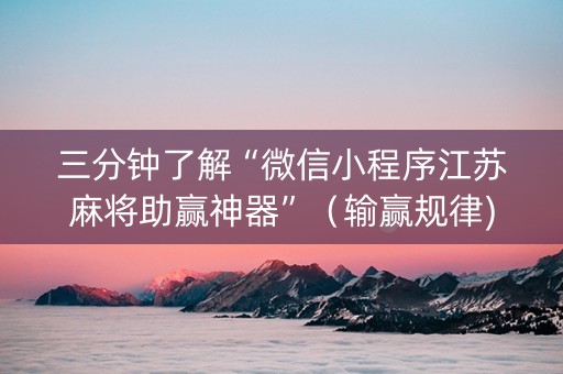 三分钟了解“微信小程序江苏麻将助赢神器”（输赢规律)