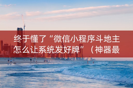 终于懂了“微信小程序斗地主怎么让系统发好牌”（神器最新免费)