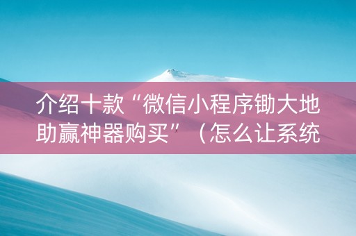 介绍十款“微信小程序锄大地助赢神器购买”（怎么让系统给你发好牌)