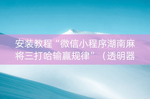 安装教程“微信小程序湖南麻将三打哈输赢规律”（透明器教程)
