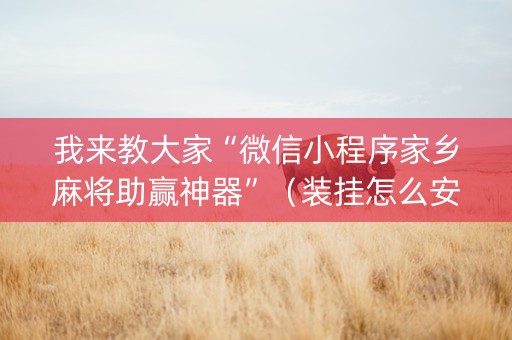 我来教大家“微信小程序家乡麻将助赢神器”（装挂怎么安装)