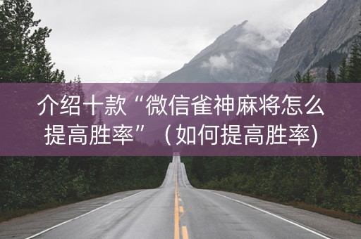 介绍十款“微信雀神麻将怎么提高胜率”（如何提高胜率)