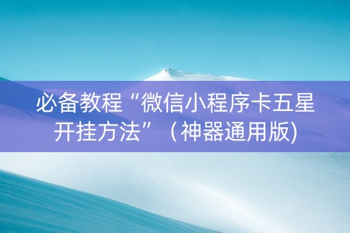 必备教程“微信小程序卡五星开挂方法”（神器通用版)