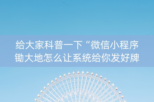 给大家科普一下“微信小程序锄大地怎么让系统给你发好牌”（可以设置输赢吗)