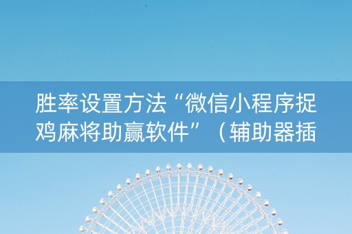 胜率设置方法“微信小程序捉鸡麻将助赢软件”（辅助器插件)