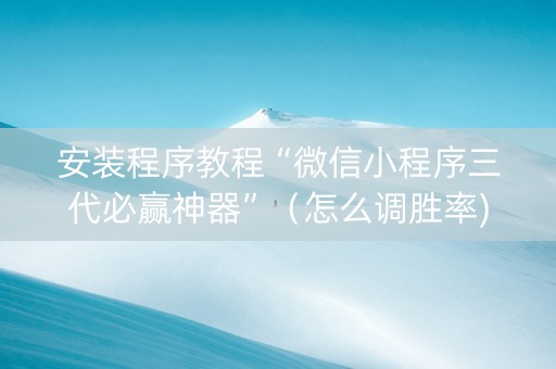 安装程序教程“微信小程序三代必赢神器”（怎么调胜率)