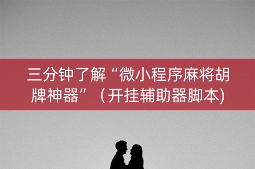 三分钟了解“微小程序麻将胡牌神器”（开挂辅助器脚本)
