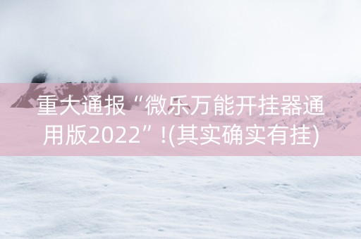 重大通报“微乐万能开挂器通用版2022”!(其实确实有挂)-知乎