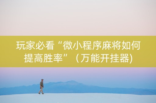 玩家必看“微小程序麻将如何提高胜率”（万能开挂器)