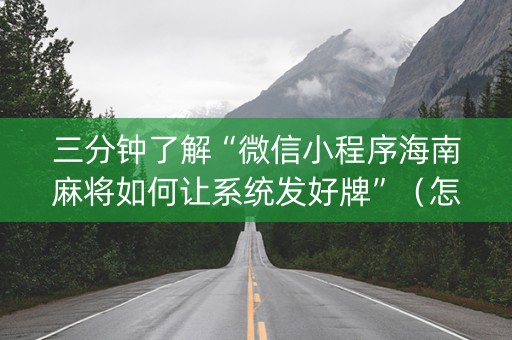 三分钟了解“微信小程序海南麻将如何让系统发好牌”（怎么设置才能赢)