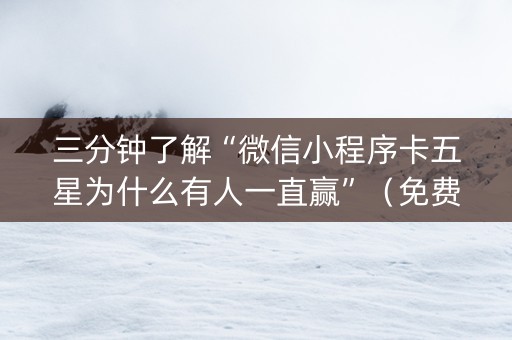 三分钟了解“微信小程序卡五星为什么有人一直赢”（免费专用神器)