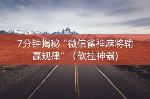 7分钟揭秘“微信雀神麻将输赢规律”（软挂神器)