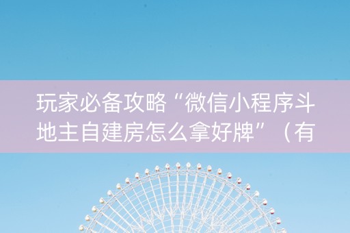 玩家必备攻略“微信小程序斗地主自建房怎么拿好牌”（有什么诀窍)