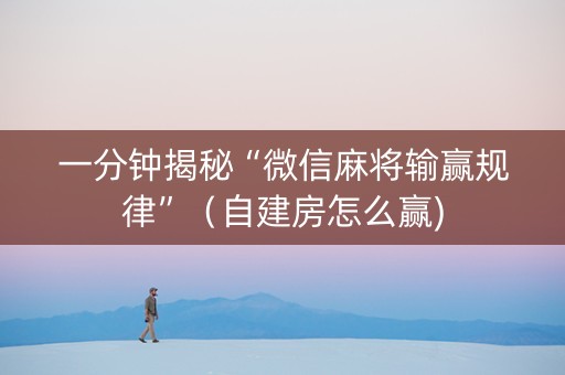 一分钟揭秘“微信麻将输赢规律”（自建房怎么赢)