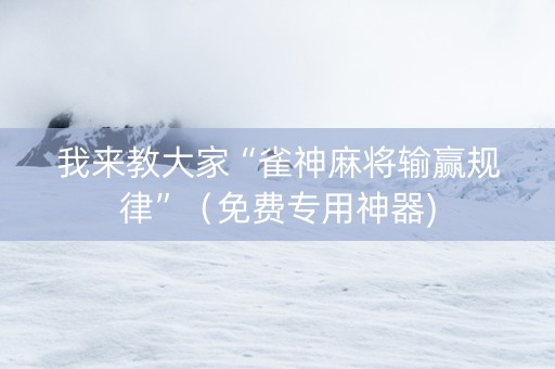 我来教大家“雀神麻将输赢规律”（免费专用神器)