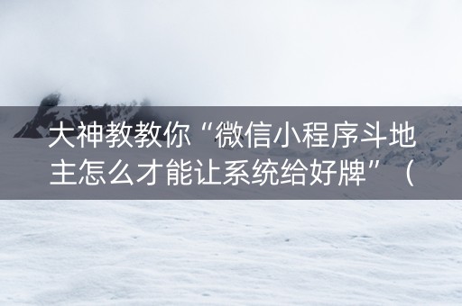 大神教教你“微信小程序斗地主怎么才能让系统给好牌”（是否能开挂)