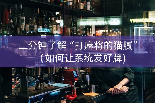 三分钟了解“打麻将的猫腻”（如何让系统发好牌)
