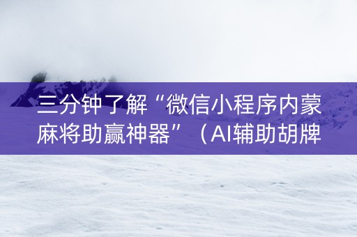 三分钟了解“微信小程序内蒙麻将助赢神器”（AI辅助胡牌规则)