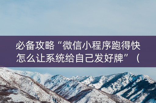 必备攻略“微信小程序跑得快怎么让系统给自己发好牌”（胜负规律拿好牌)