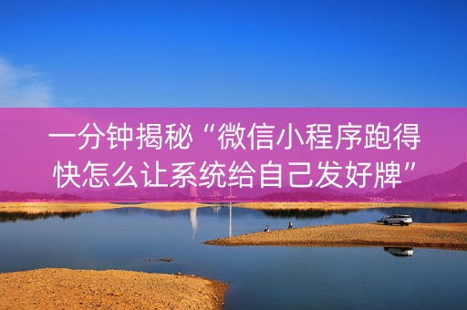 一分钟揭秘“微信小程序跑得快怎么让系统给自己发好牌”（自建房胜负规律)