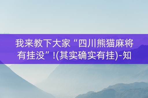 我来教下大家“四川熊猫麻将有挂没”!(其实确实有挂)-知乎