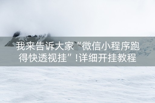 我来告诉大家“微信小程序跑得快透视挂”!详细开挂教程-知乎