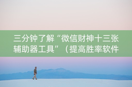 三分钟了解“微信财神十三张辅助器工具”（提高胜率软件)