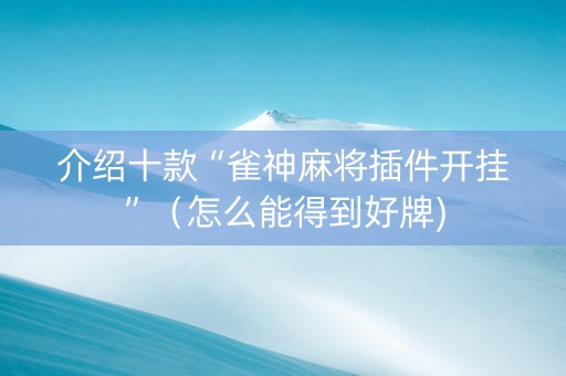 介绍十款“雀神麻将插件开挂”（怎么能得到好牌)