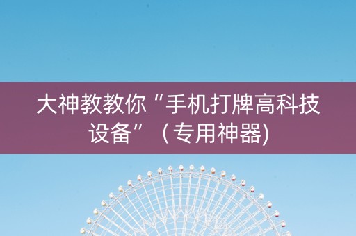 大神教教你“手机打牌高科技设备”（专用神器)