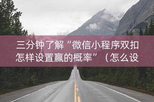 三分钟了解“微信小程序双扣怎样设置赢的概率”（怎么设置才能赢)