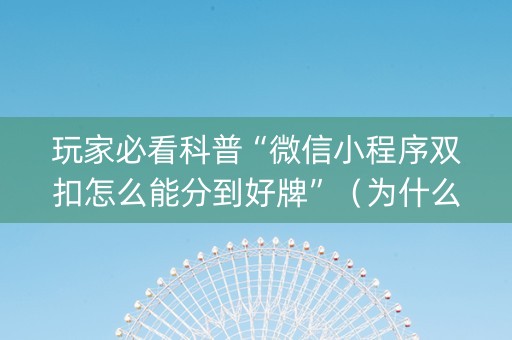 玩家必看科普“微信小程序双扣怎么能分到好牌”（为什么有人一直赢)