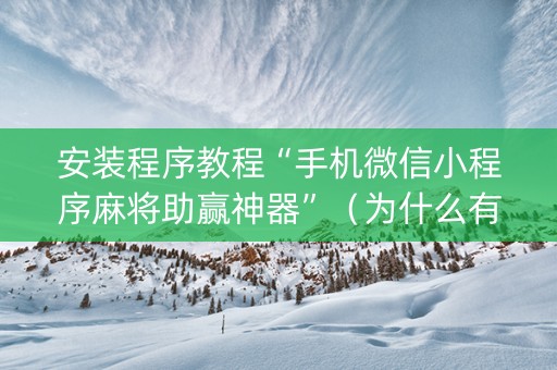 安装程序教程“手机微信小程序麻将助赢神器”（为什么有人一直赢)